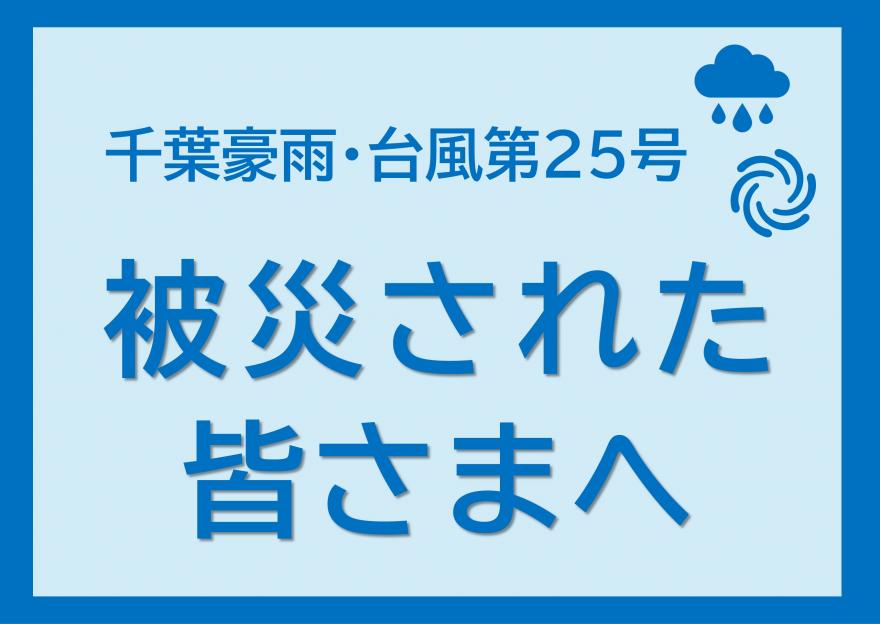 千葉豪雨・台風第25号　被災された皆さまへ