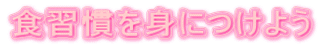 食習慣を身につけよう