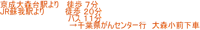 京成大森台駅より徒歩7分JR蘇我駅より徒歩20分バス11分→千葉県がんセンター行大森小前下車